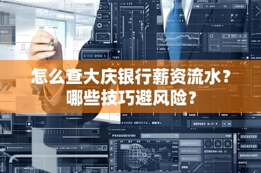 怎么查大庆银行薪资流水？哪些技巧避风险？