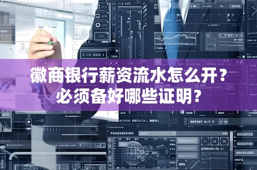 徽商银行薪资流水怎么开？必须备好哪些证明？