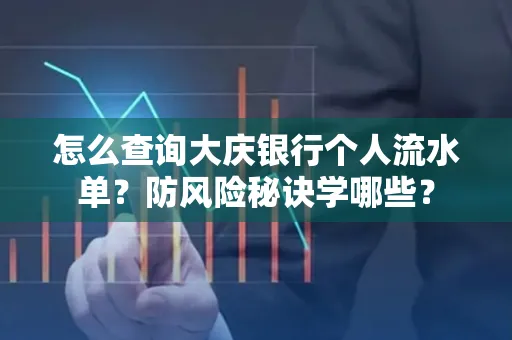 怎么查询大庆银行个人流水单？防风险秘诀学哪些？