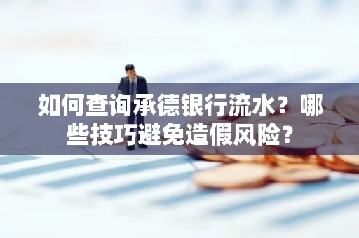 如何查询承德银行流水？哪些技巧避免造假风险？