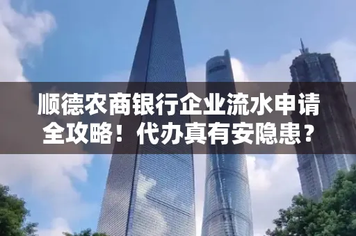 顺德农商银行企业流水申请全攻略！代办真有安隐患？