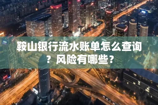 鞍山银行流水账单怎么查询？风险有哪些？