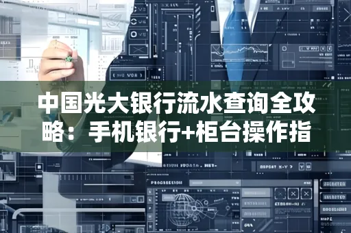 中国光大银行流水查询全攻略：手机银行+柜台操作指南